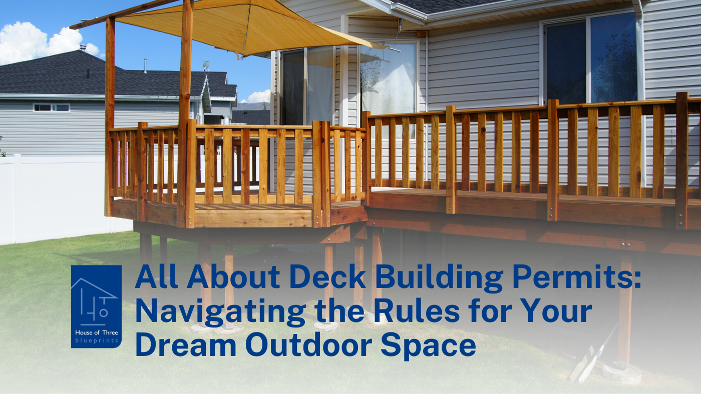 All About Deck Building Permits Navigating the Rules for Your Dream O House of Three