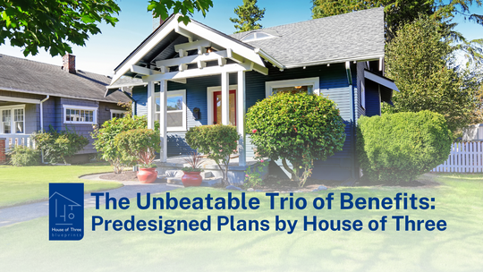 The Unbeatable Trio of Benefits: Predesigned Plans by House of Three